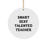 Funny Teacher Gifts from Friends, 'Smart Sexy Talented Teacher' Circle Ornament for Christmas, White, Circle Shaped, Durable MDF, High-Gloss Finish - Image 1